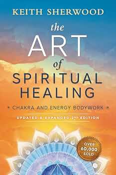The Art of Spiritual Healing: Chakra and Energy Bodywork